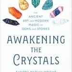 Awakening the Crystals: The Ancient Art and Modern Magic of Gems and Stones
