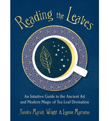 Reading the Leaves: An Intuitive Guide to the Ancient Art and Modern Magic of Tea Leaf Divination