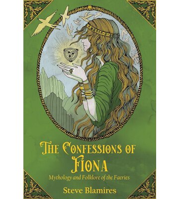 The Confessions of Fiona: Mythology and Folklore of the Faeries