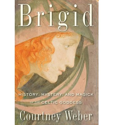Brigid: History, Mystery, and Magick of the Celtic Goddess
