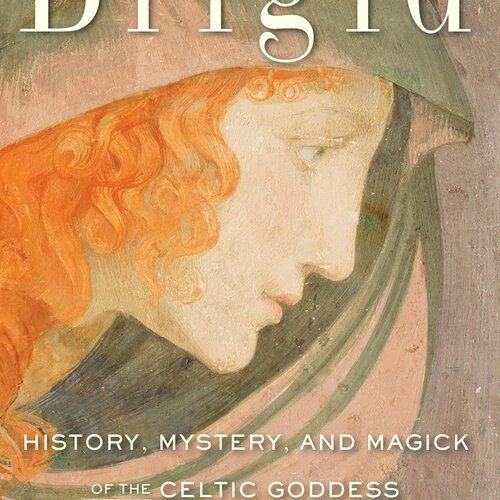 Brigid: History, Mystery, and Magick of the Celtic Goddess