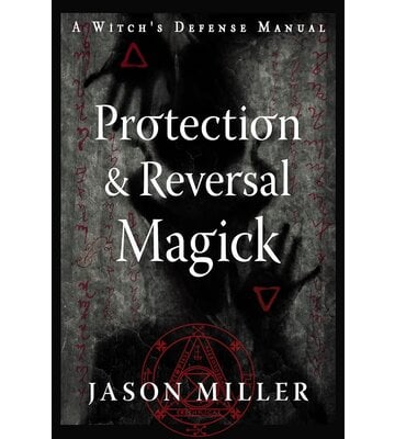 A Witch's Defense Manual: Protection & Reversal Magick