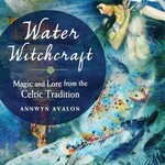Water Witchcraft: Magic and Lore from the Celtic Tradition