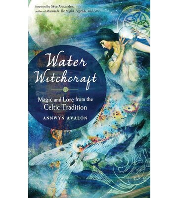 Water Witchcraft: Magic and Lore from the Celtic Tradition