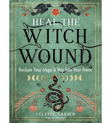 Heal The Witch Wound: Reclaim Your Magic & Step Into Your Power