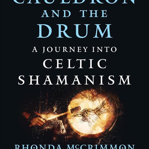 The Cauldron and the Drum: AJourney into Celtic Shamanism