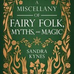 A Miscellany of Fairy Folk, Myths, and Magic by Sandra Kynes