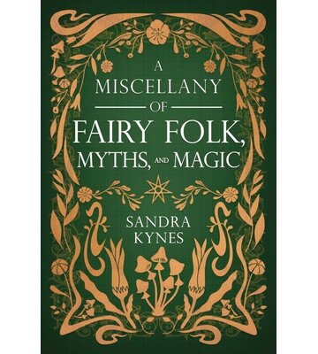 A Miscellany of Fairy Folk, Myths, and Magic by Sandra Kynes
