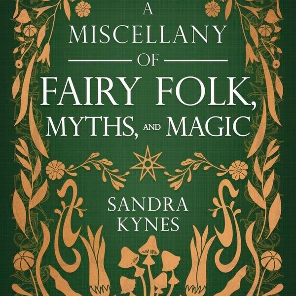 A Miscellany of Fairy Folk, Myths, and Magic by Sandra Kynes
