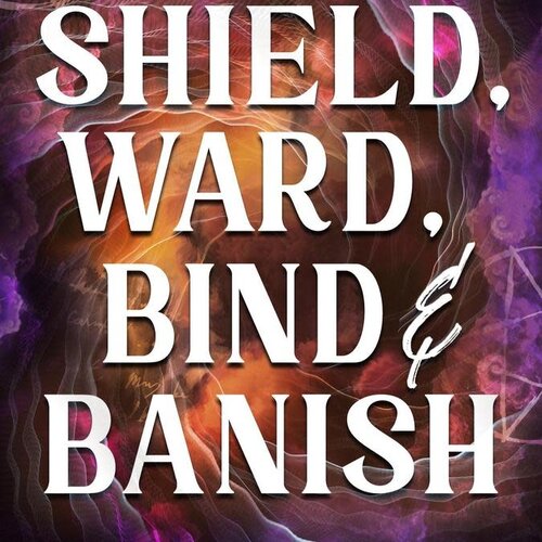 Shield, Ward, Bind & Banish by Barbara Meiklejohn-Free