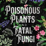 Poisonous Plants and Fatal Fungi by Sandra Kynes