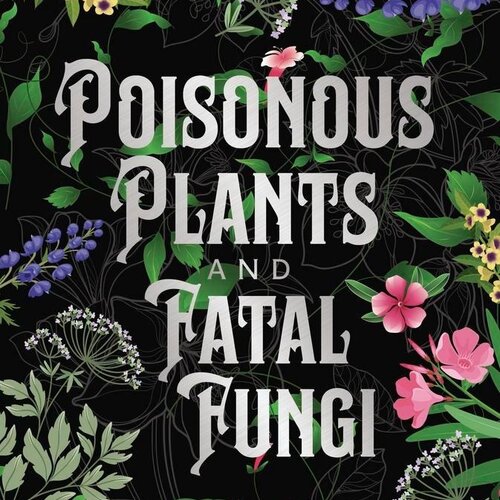 Poisonous Plants and Fatal Fungi by Sandra Kynes