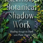 Blackthorn’s Botanical Shadow Work (Plant Magic Book)