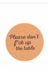 Cork Coaster Don't Fuck Up the Table