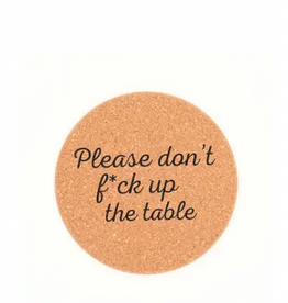 Cork Coaster Don't Fuck Up the Table