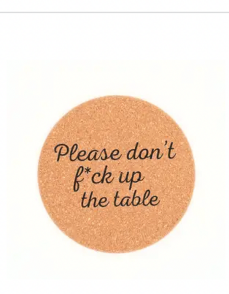 Cork Coaster Don't Fuck Up the Table
