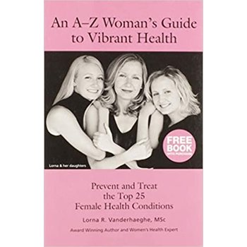 An A-Z Woman's Guide to Vibrant Health by Lorna R. Vanderhaeghe