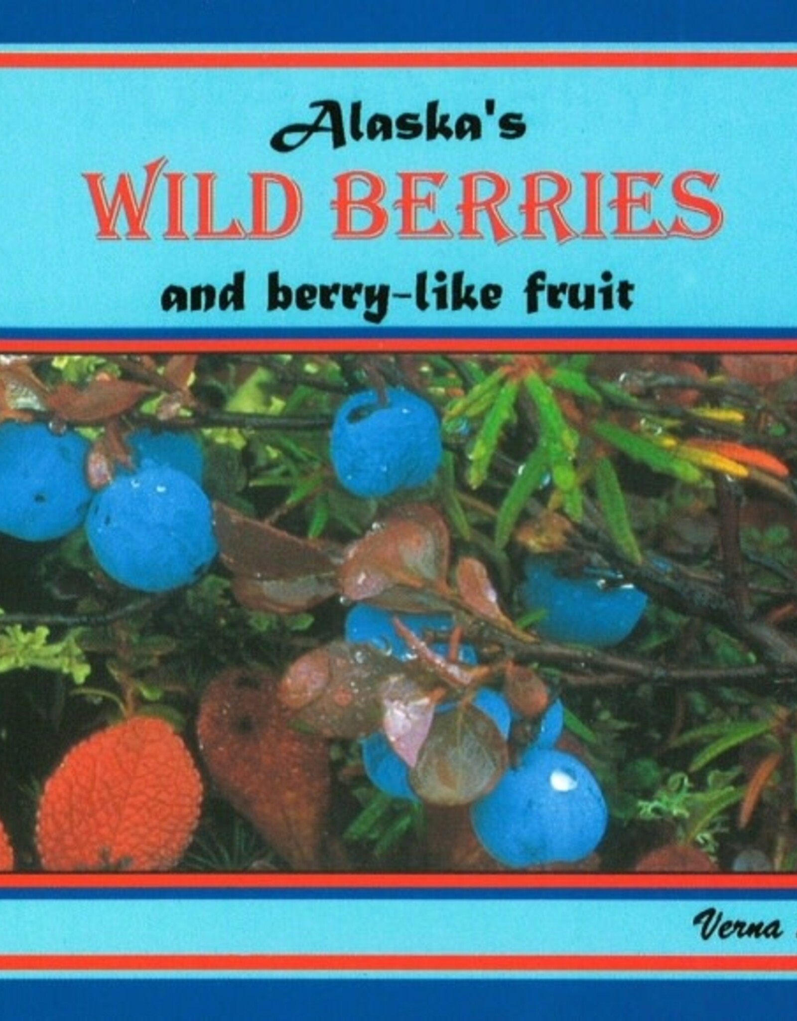 Alaska's Wild Berries & Berry-Like Fruit by Verna Pratt