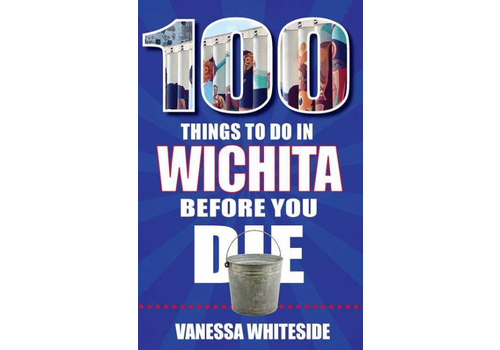  Ready Press Sales 100 Things to Do in Wichita Before You Die by Vanessa Whiteside 