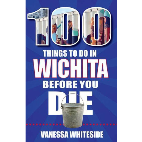  Ready Press Sales 100 Things to Do in Wichita Before You Die by Vanessa Whiteside 