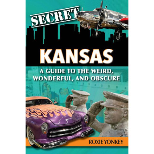  Ready Press Sales Secret Kansas: A Guide to the Weird, Wonderful, and Obscure 