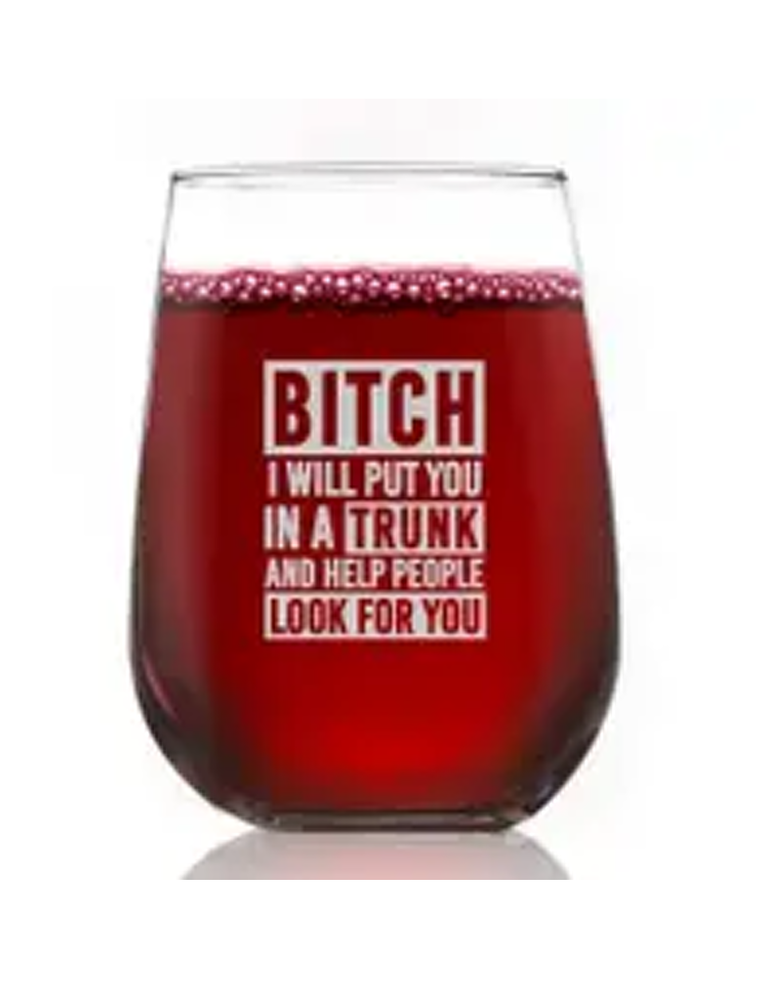 B*tch I Will Put You In a Trunk..Wine Glass