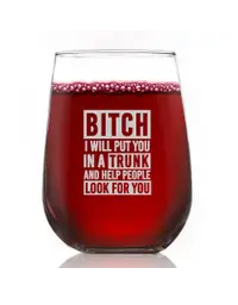 B*tch I Will Put You In a Trunk..Wine Glass