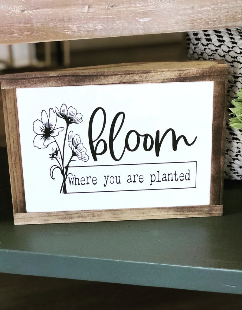 Bloom where you are planted wood sign