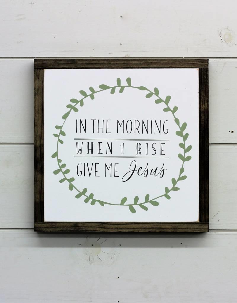 In the Morning when I rise give me Jesus