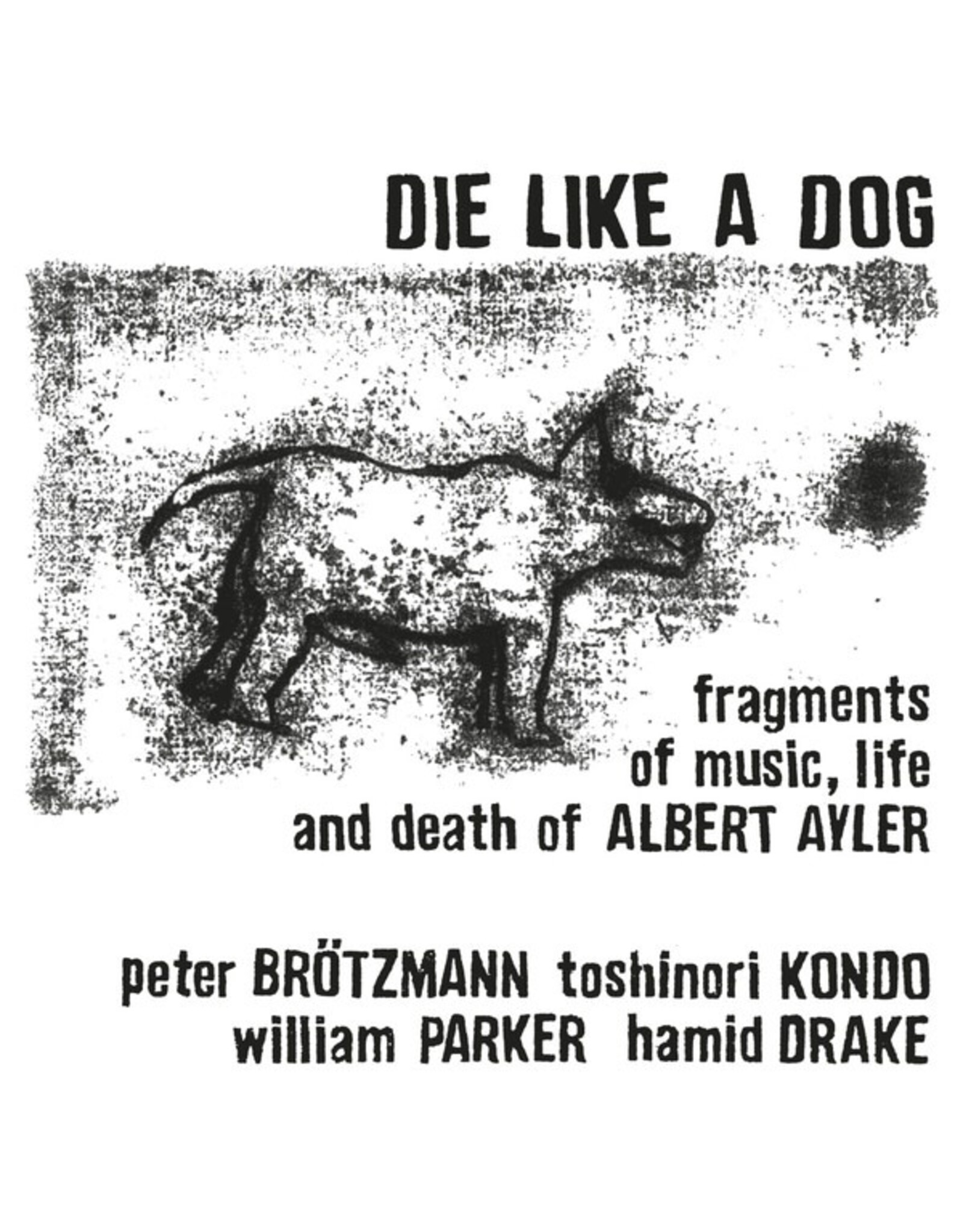 Cien Fuegos Die Like A Dog: Fragments of Music, Life and Death of Albert Ayler LP