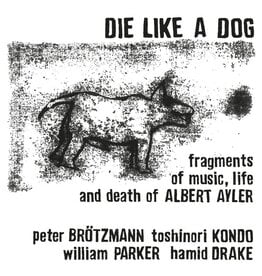 Cien Fuegos Die Like A Dog: Fragments of Music, Life and Death of Albert Ayler LP