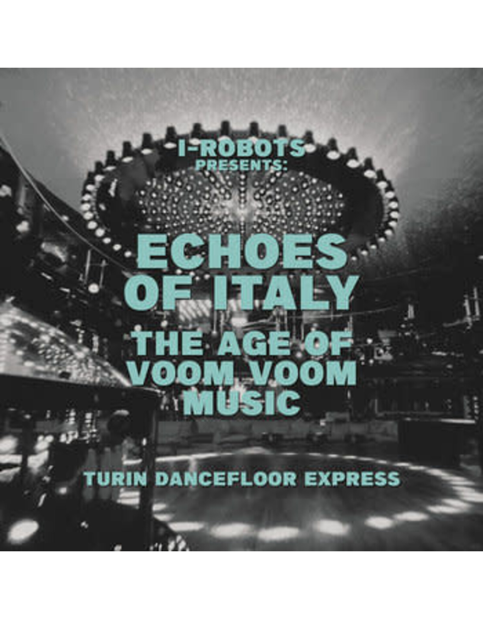 Space Echo Various: I-Robots Presents: Turin Dancefloor Express, The Age of Voom Voom Music LP