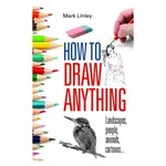 HOW TO DRAW ANYTHING BY MARK LINLEY