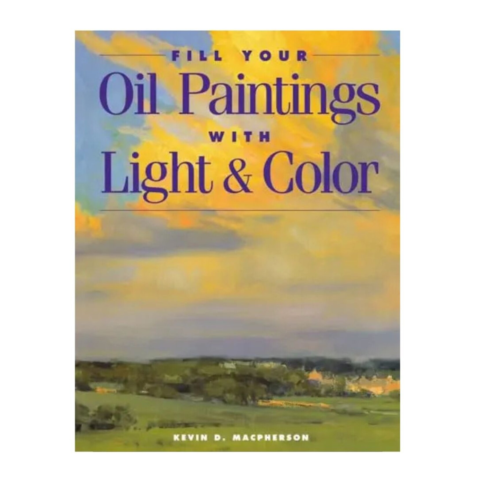 FILL YOUR OIL PAINTINGS WITH LIGHT & COLOUR BY KEVIN MACPHERSON