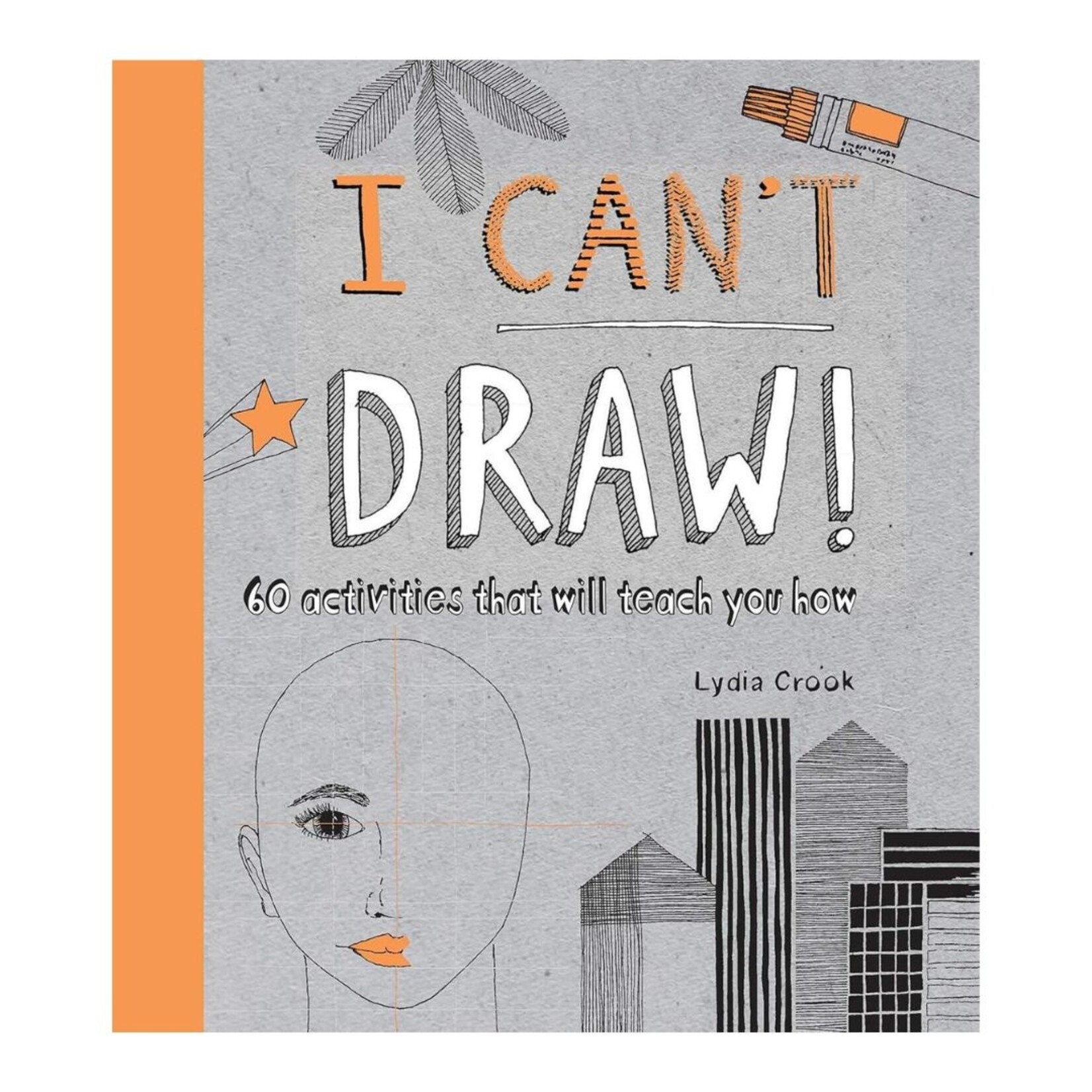I CAN'T DRAW: 60 ACTIVITIES THAT WILL TEACH YOU HOW