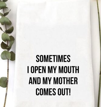 Sometimes I Open my Mouth & My Mother Comes Out Tea Towel