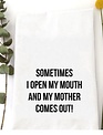 Sometimes I Open my Mouth & My Mother Comes Out Tea Towel