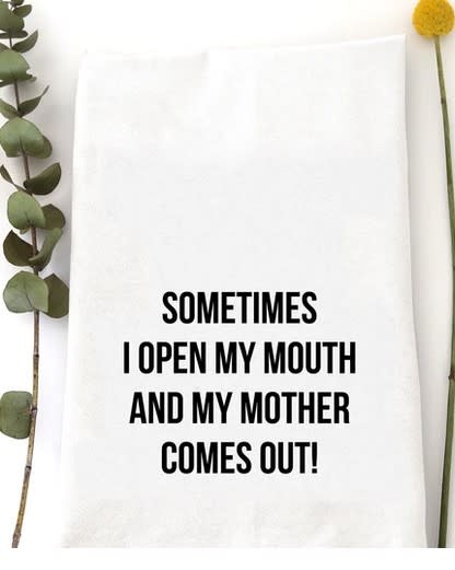 Sometimes I Open my Mouth & My Mother Comes Out Tea Towel