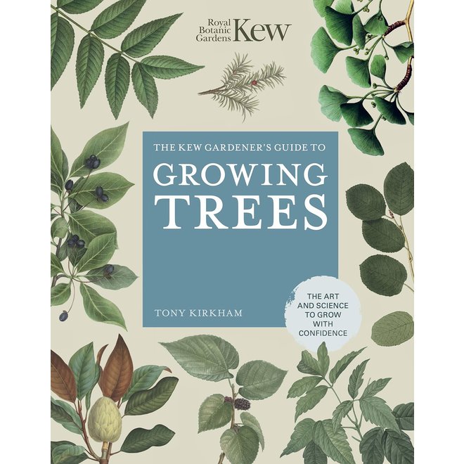 The Kew Gardener's Guide to Growing Trees: The Art and Science to Grow with Confidence