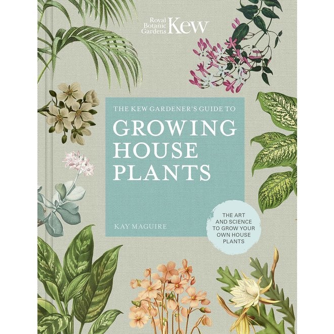 The Kew Gardener's Guide to Growing House Plants: The Art and Science to Grow Your Own House Plants