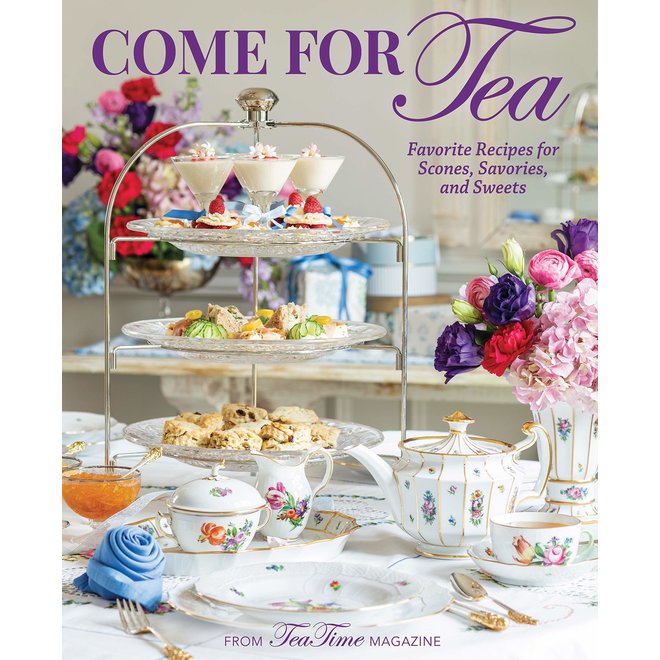 Come for Tea: Favorite Recipes for Scones, Savories & Sweets