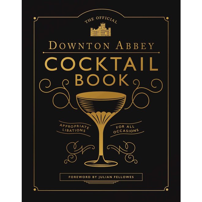 The Official Downton Abbey Cocktail Book: Appropriate Libations for All Occasions