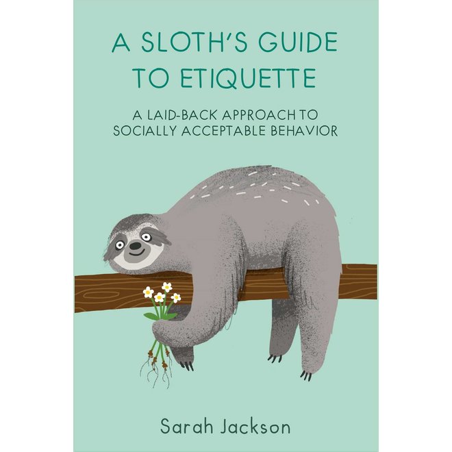 A Sloth's Guide To Etiquette: A Laid-back Approach to Socially Acceptable Behavior