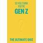 So You Think You're Gen Z?