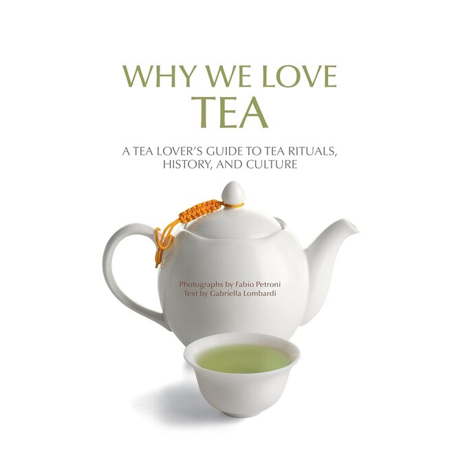 Why We Love Tea: A Tea Lover's Guide to Tea Rituals, History, and Culture