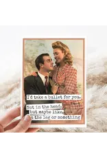 I'd Take a Bullet For You. Not In The Head. Funny Love Card.