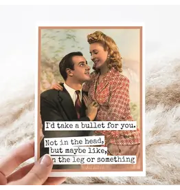 I'd Take a Bullet For You. Not In The Head. Funny Love Card.