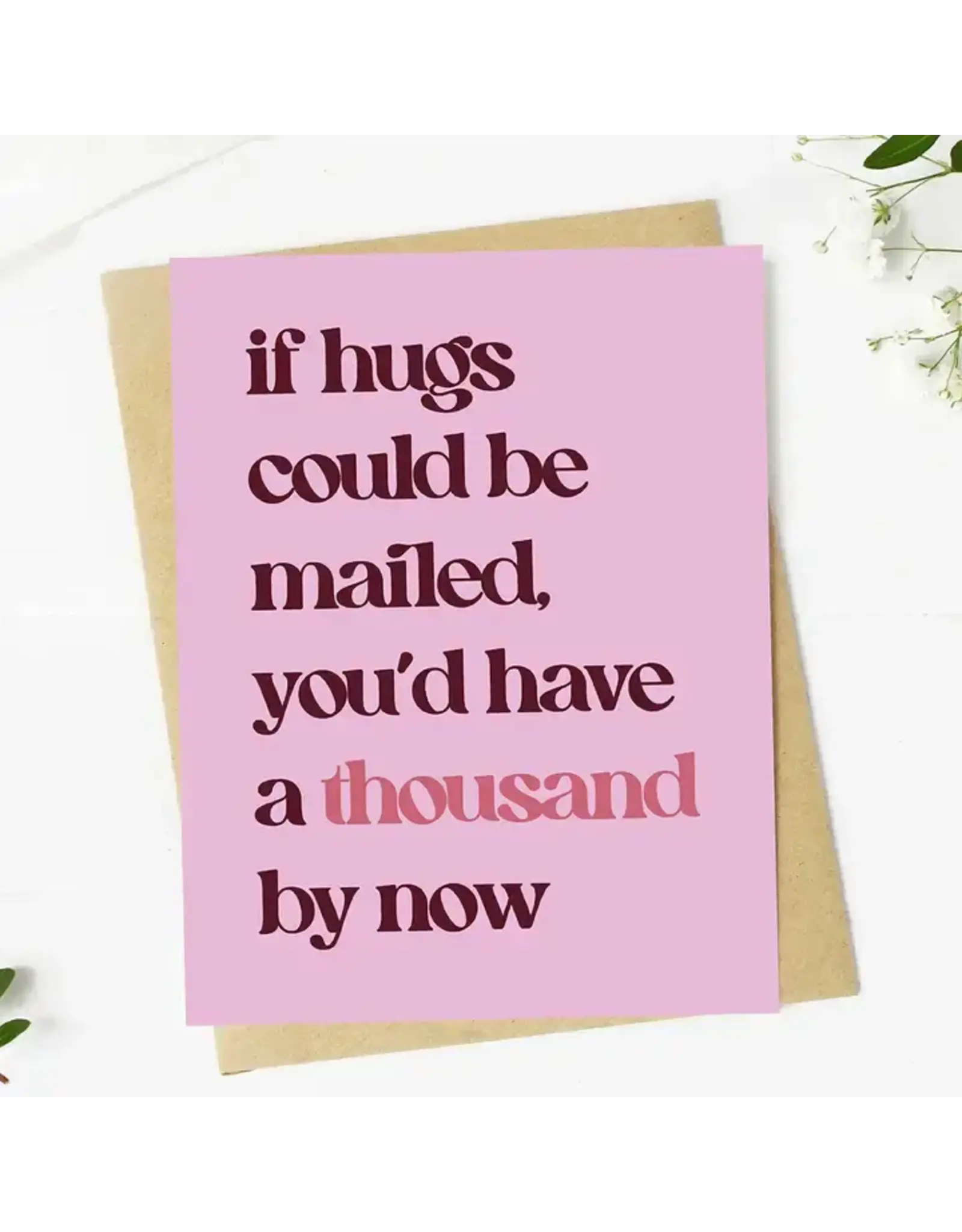 "If Hugs Could Be Mailed, You'd Have A Thousand By Now" Card