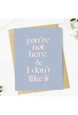 "You're Not Here & I Don't Like It" Greeting Card