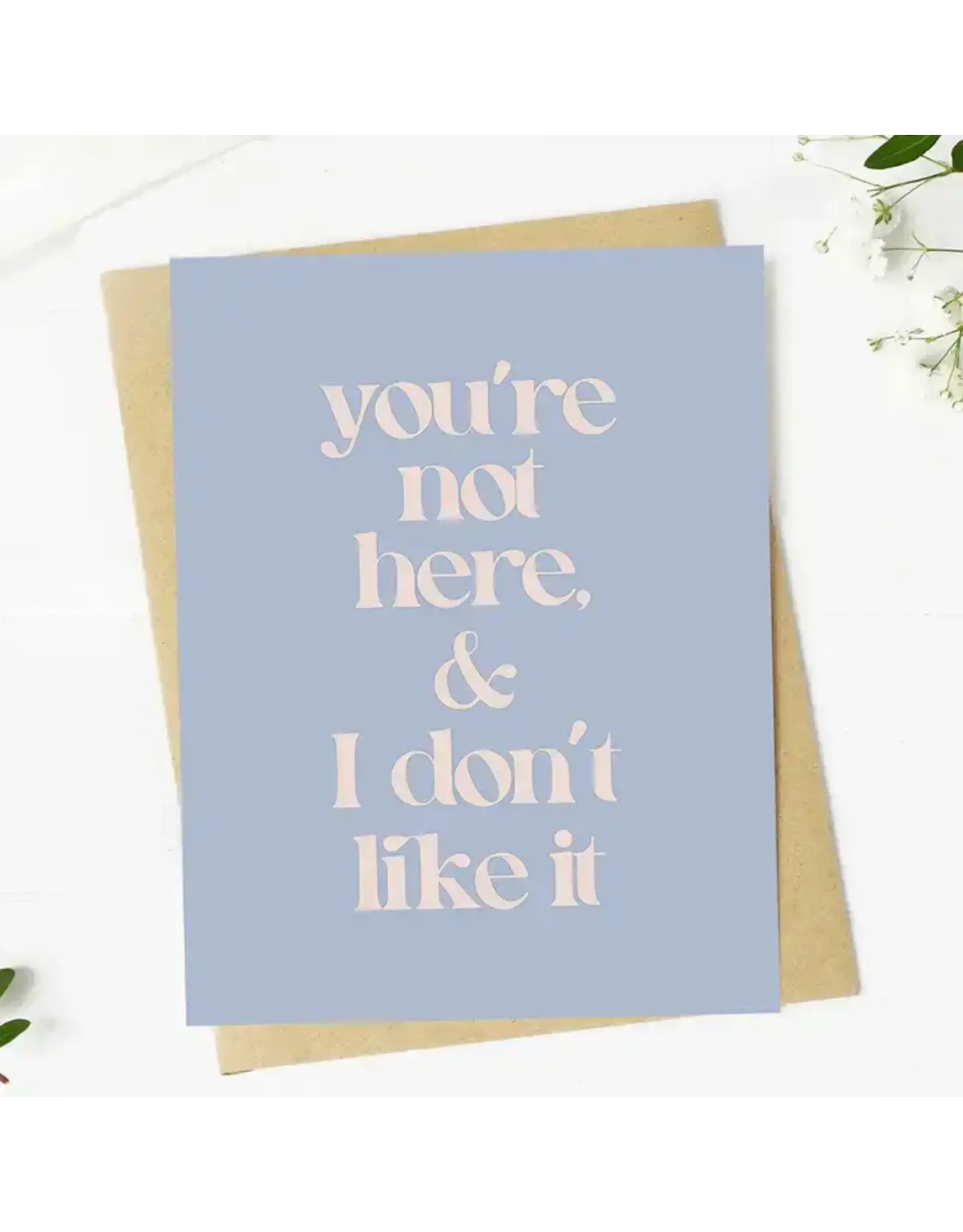 "You're Not Here & I Don't Like It" Greeting Card